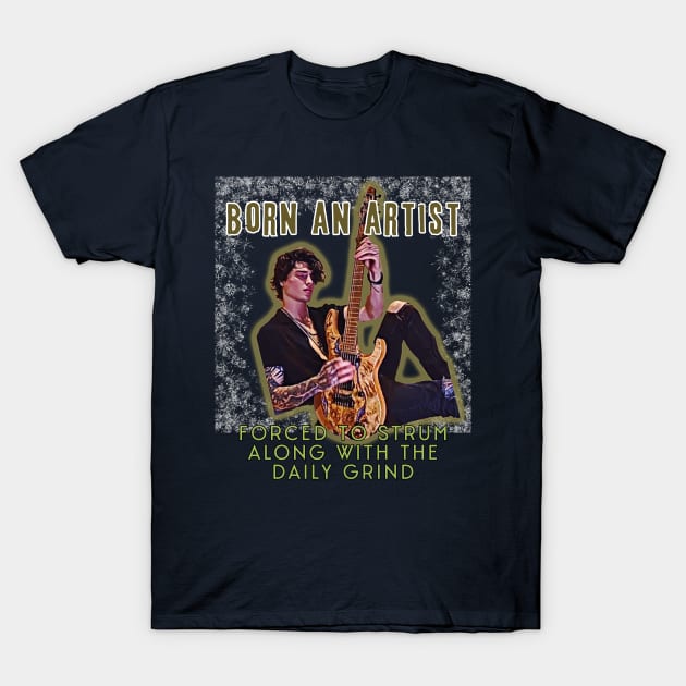 Born an artist, forced to strum along with the daily grind T-Shirt by PersianFMts